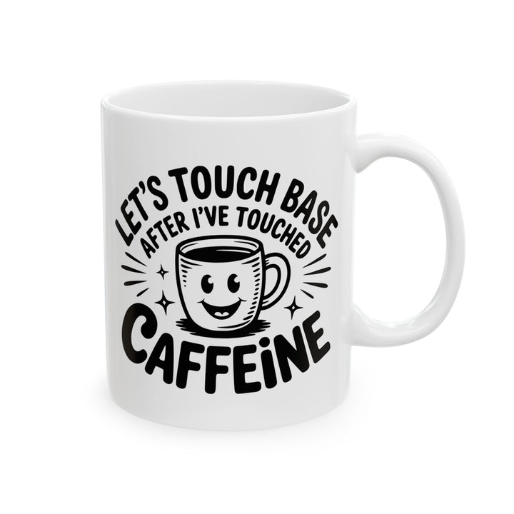 Lets Touch Base After I Have Had Caffeine Mug
