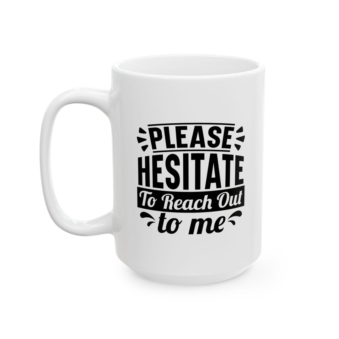 Please Hesitate To Reach Out To Me Mug