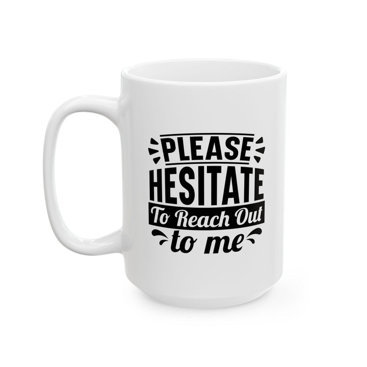 Please Hesitate To Reach Out To Me Mug