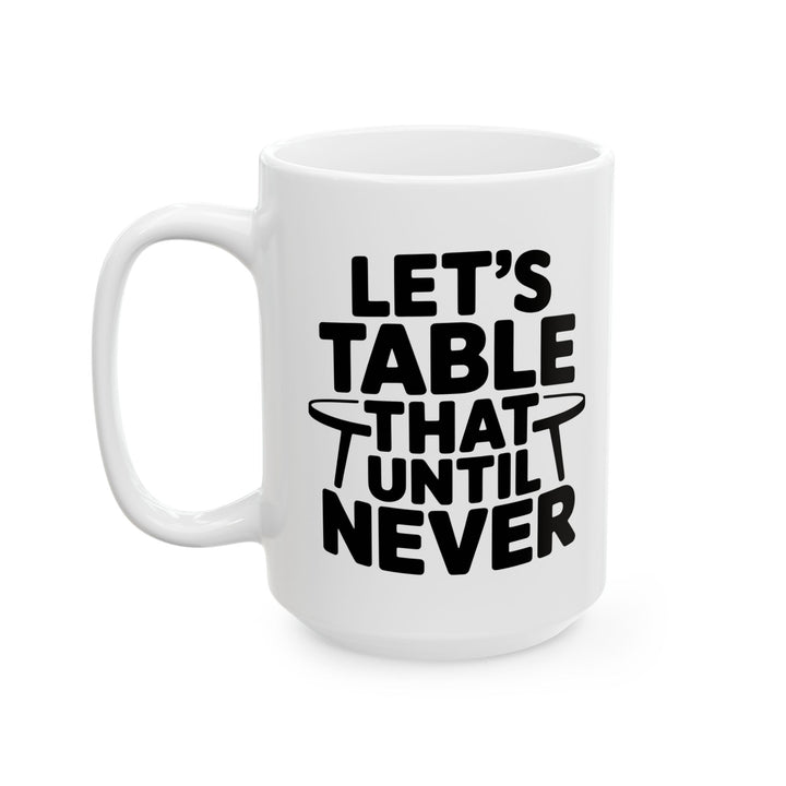 Lets Table That Never Mug
