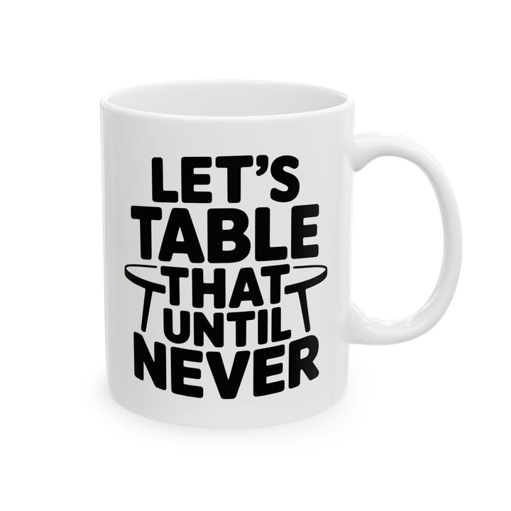 Lets Table That Never Mug