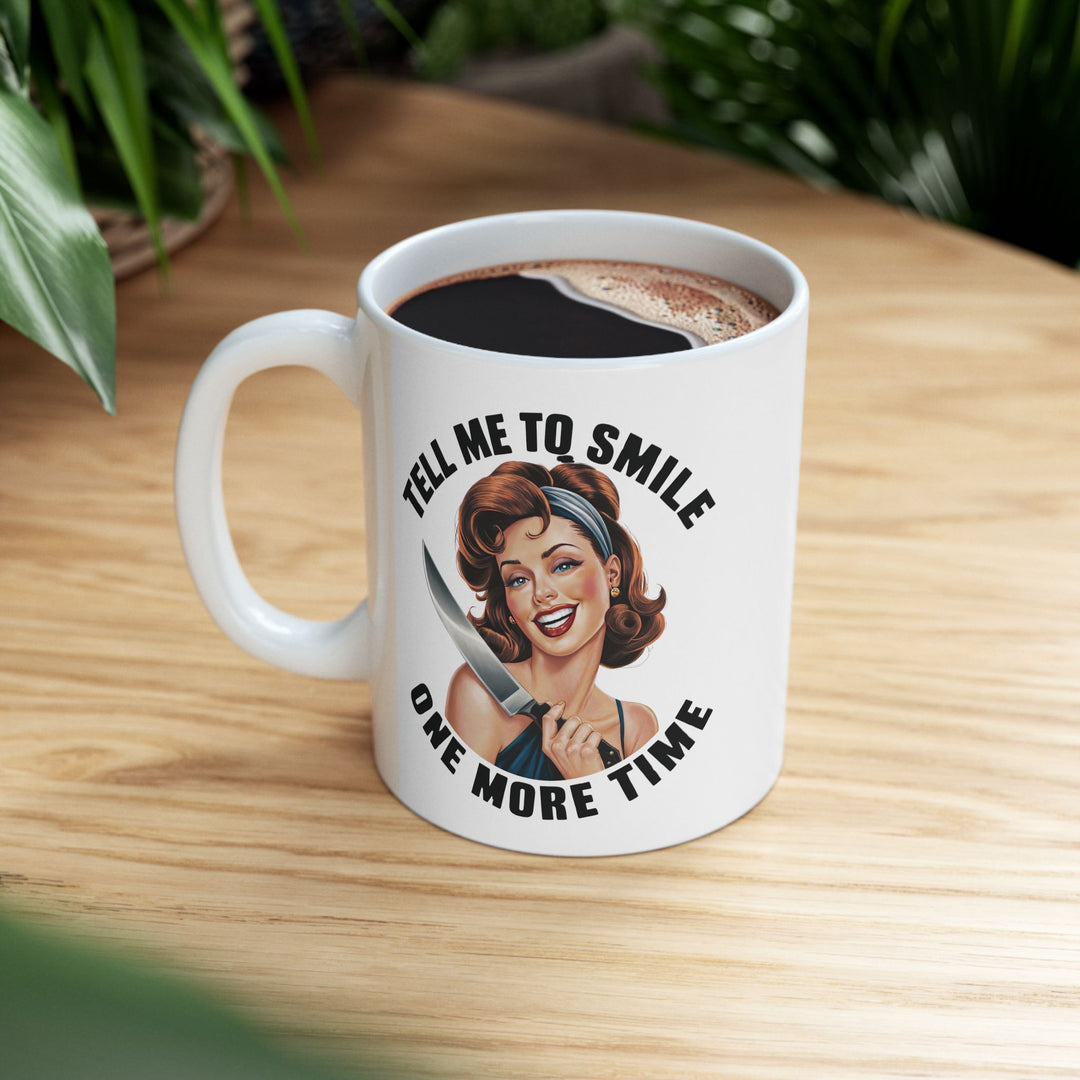 Tell Me to Smile One More Time Mug