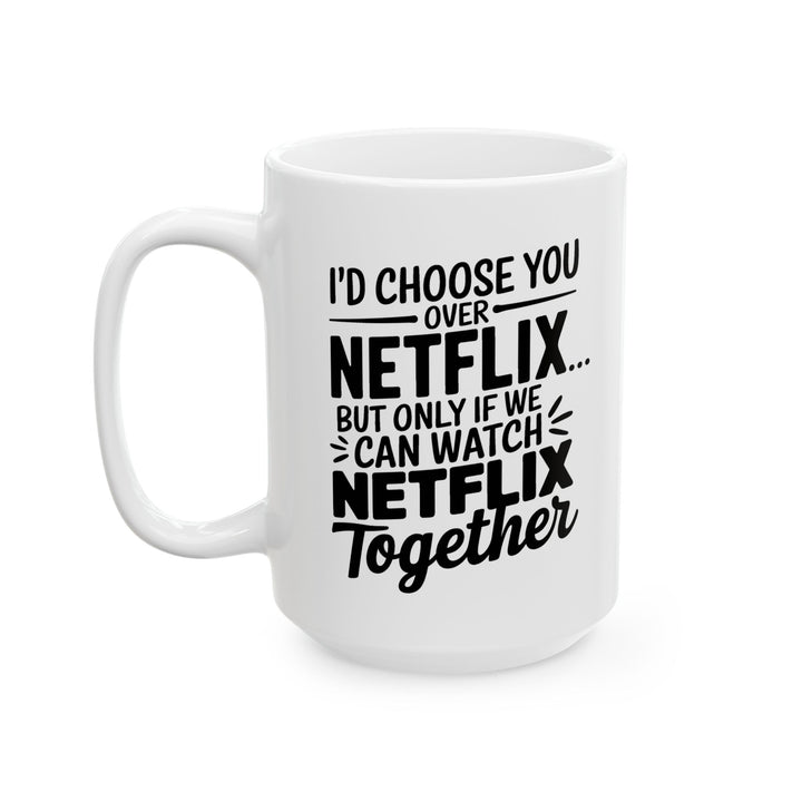 I Choose You Over Netflix Ceramic Mug