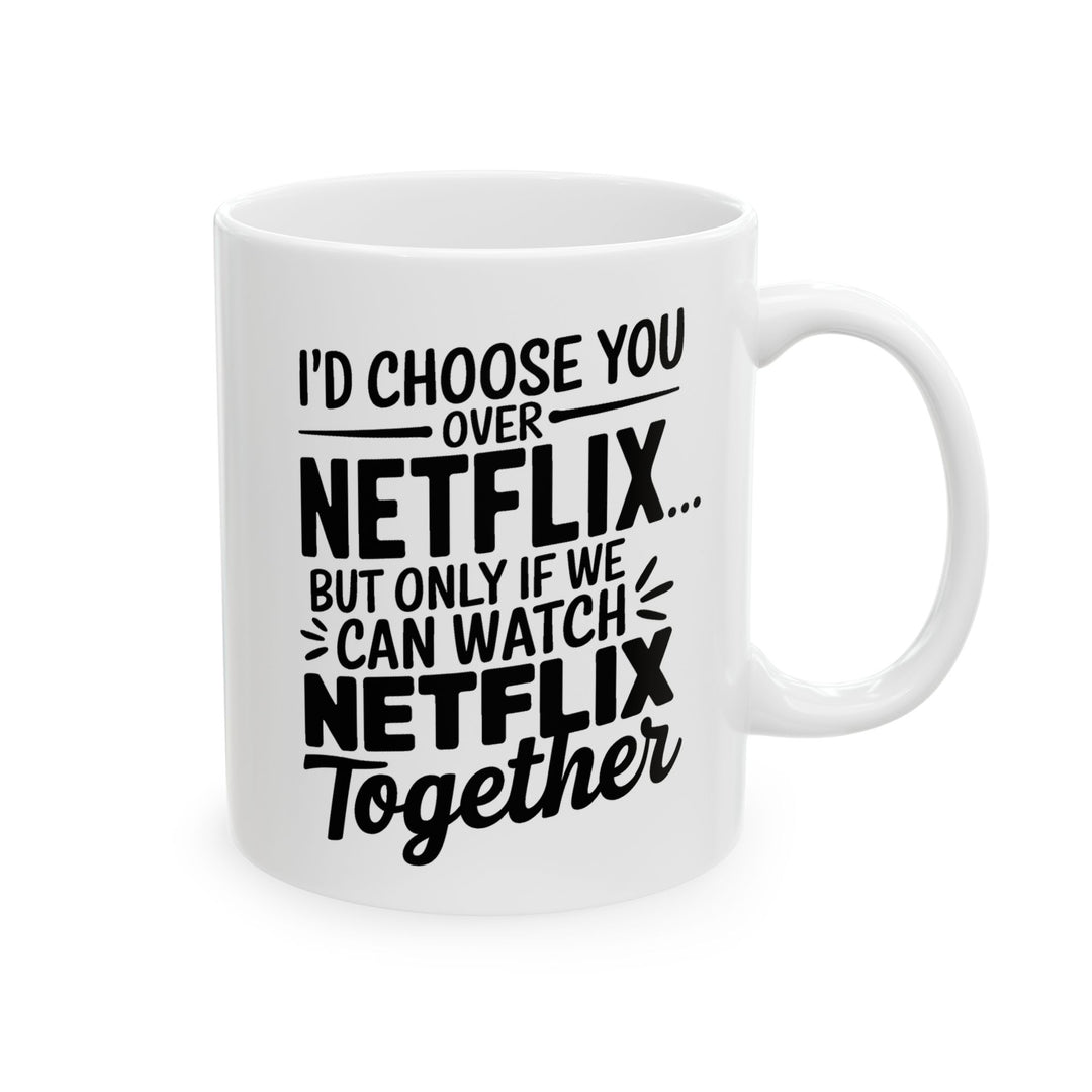 I Choose You Over Netflix Ceramic Mug