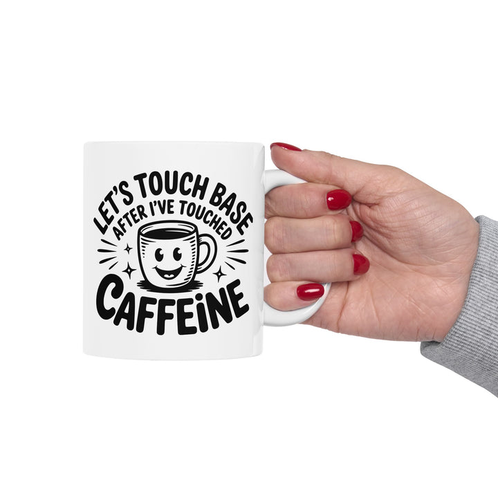 Lets Touch Base After I Have Had Caffeine Mug
