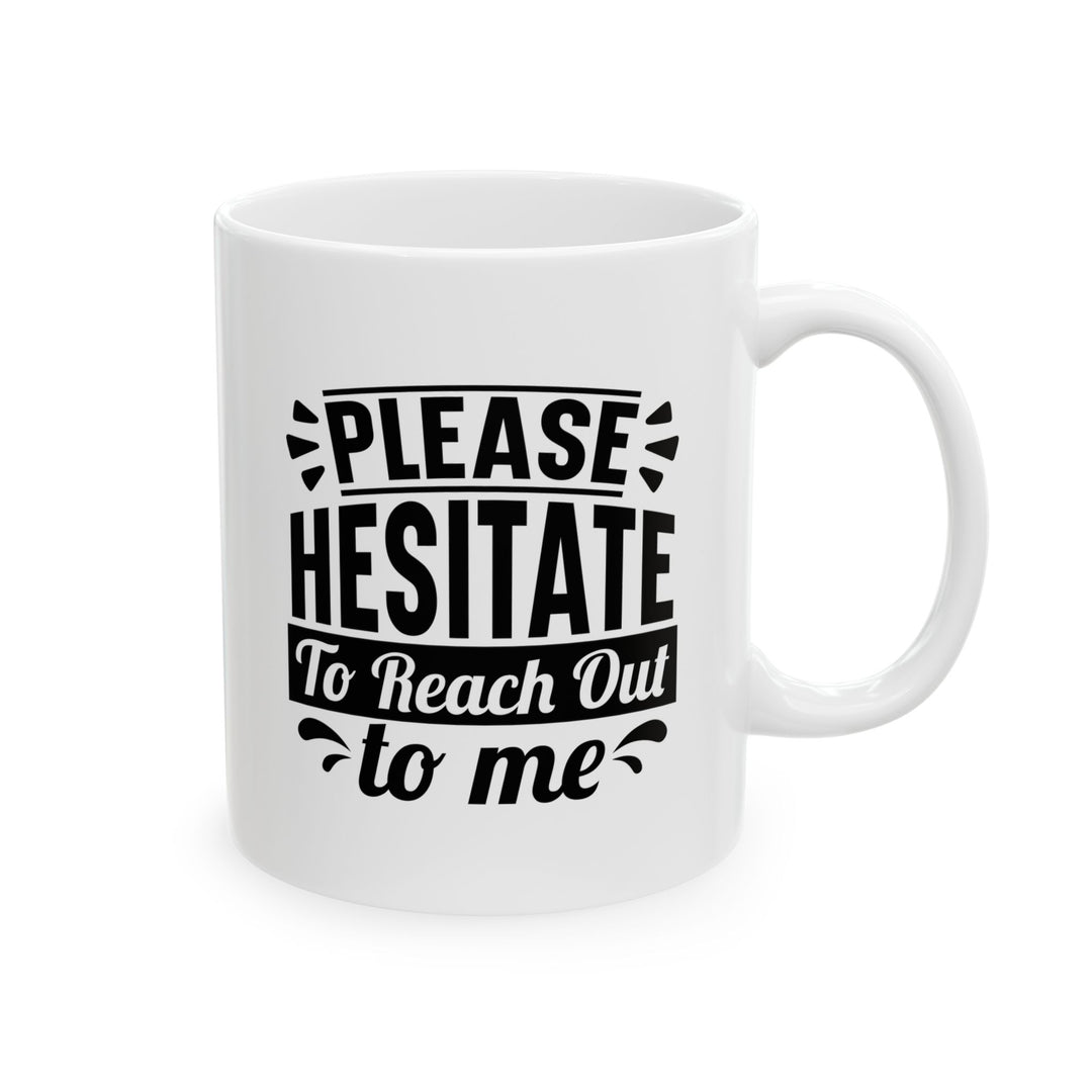 Please Hesitate To Reach Out To Me Mug