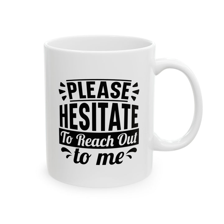 Please Hesitate To Reach Out To Me Mug