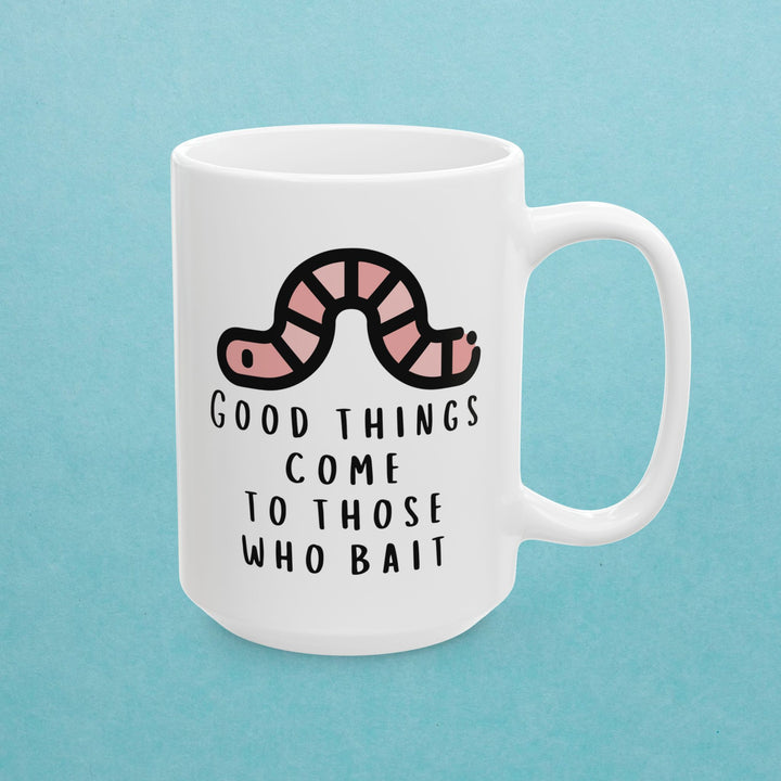 Good Things Come To Those That Bait Mug