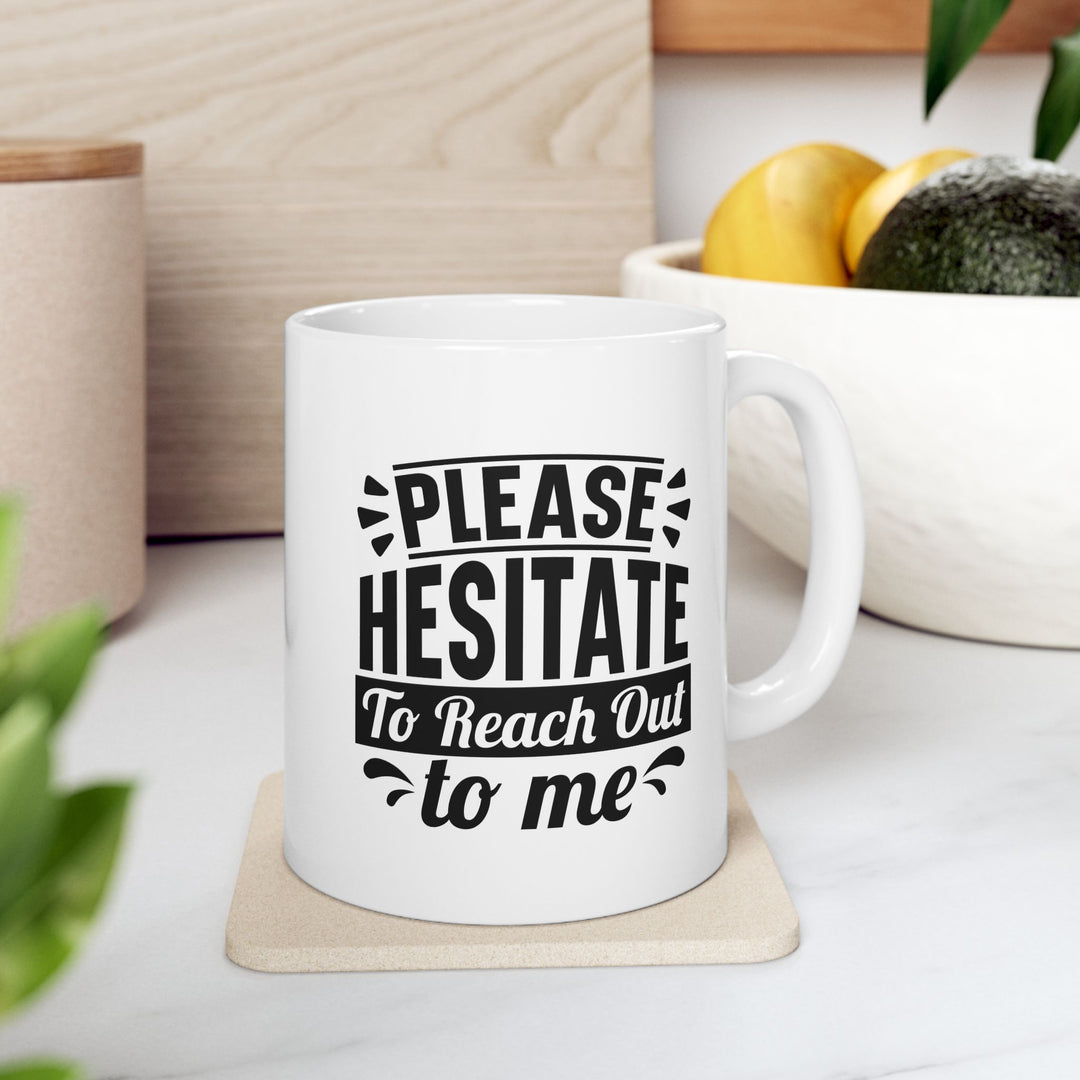 Please Hesitate To Reach Out To Me Mug