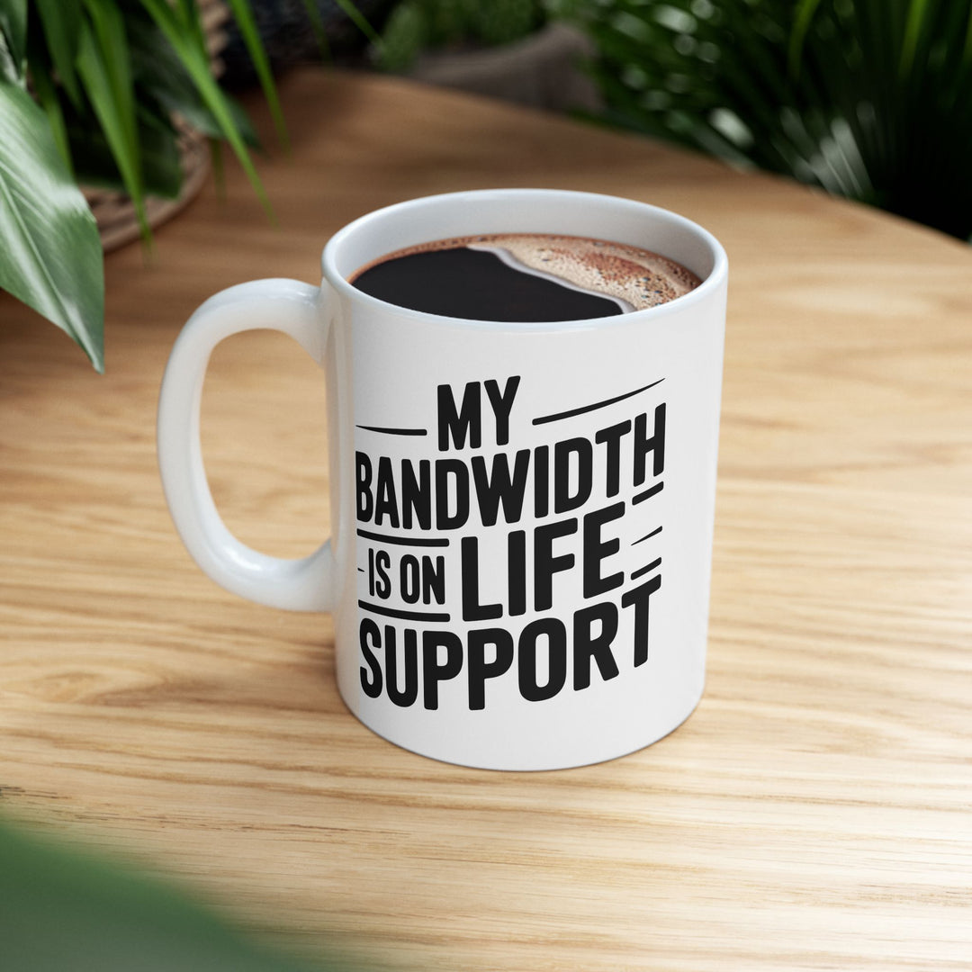 My Bandwidth Is On Life Support Mug