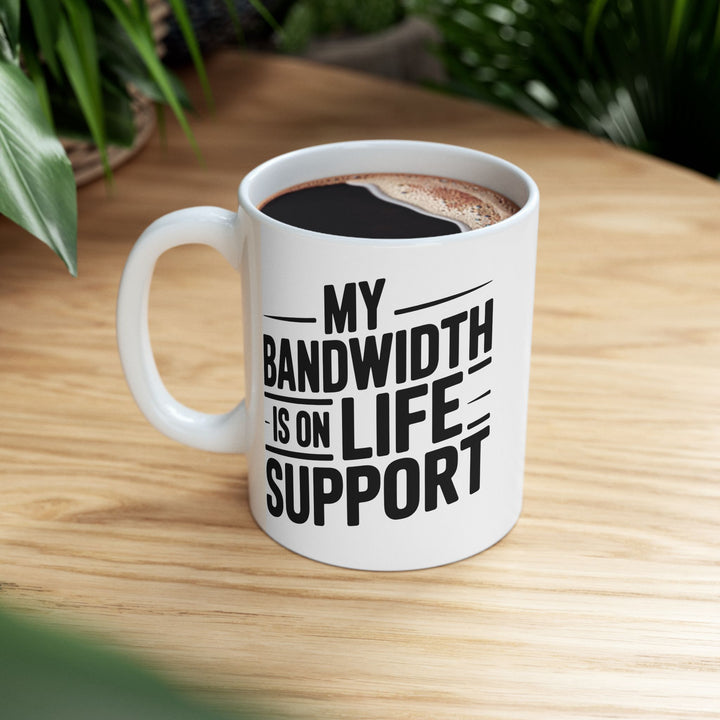 My Bandwidth Is On Life Support Mug