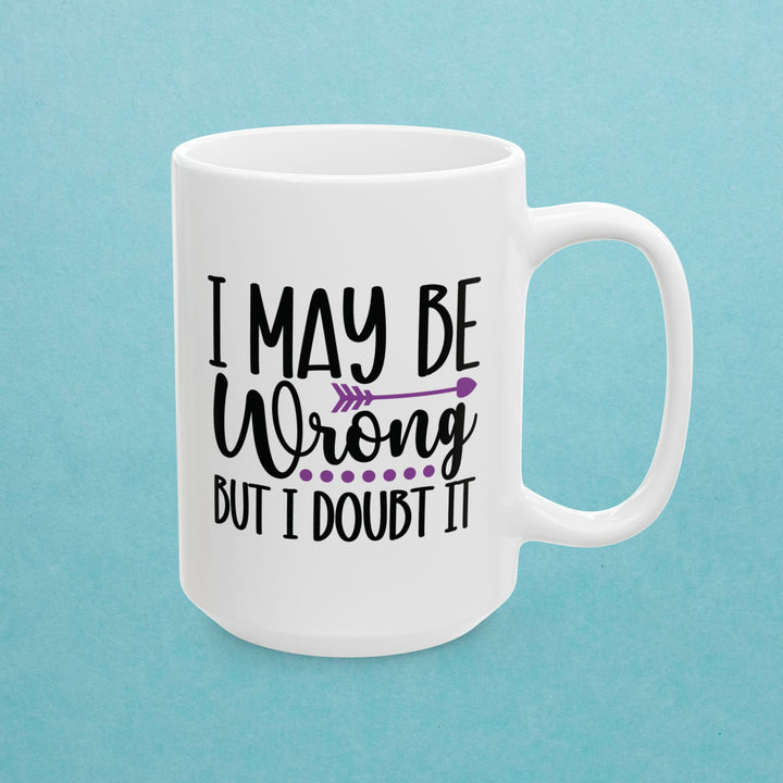 I May Be Wrong But I Doubt It Mug
