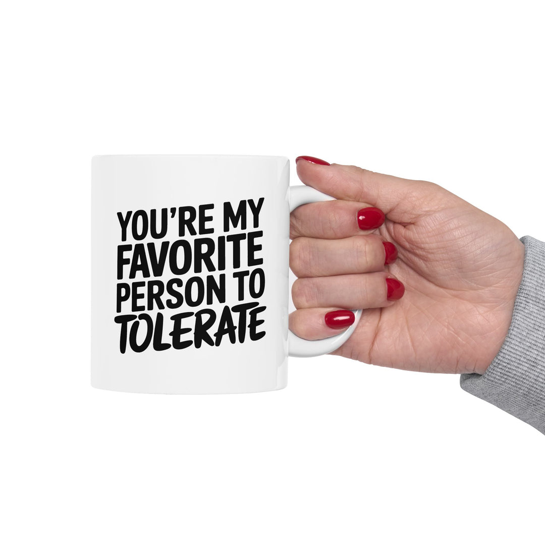 Your My Favorite Person to Tolerate Ceramic Mug