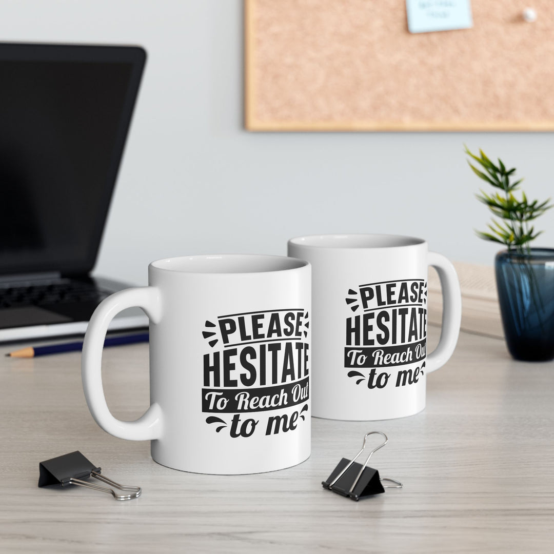 Please Hesitate To Reach Out To Me Mug