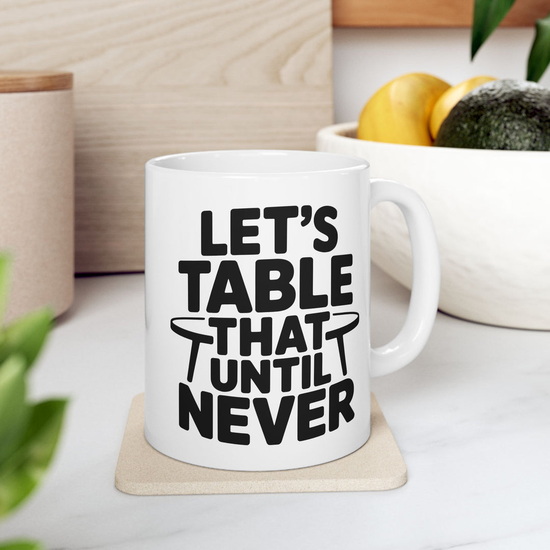 Lets Table That Never Mug