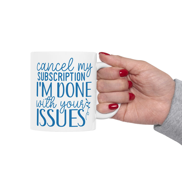 Cancel My Subscription. I Am Done With Your Issues Mug
