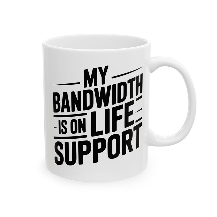My Bandwidth Is On Life Support Mug