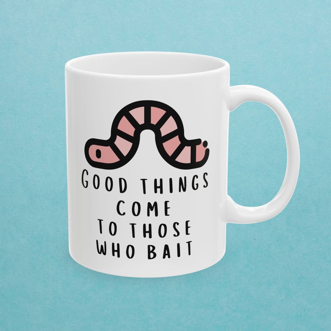 Good Things Come To Those That Bait Mug