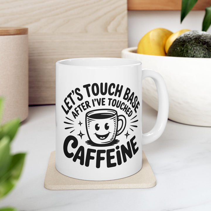 Lets Touch Base After I Have Had Caffeine Mug
