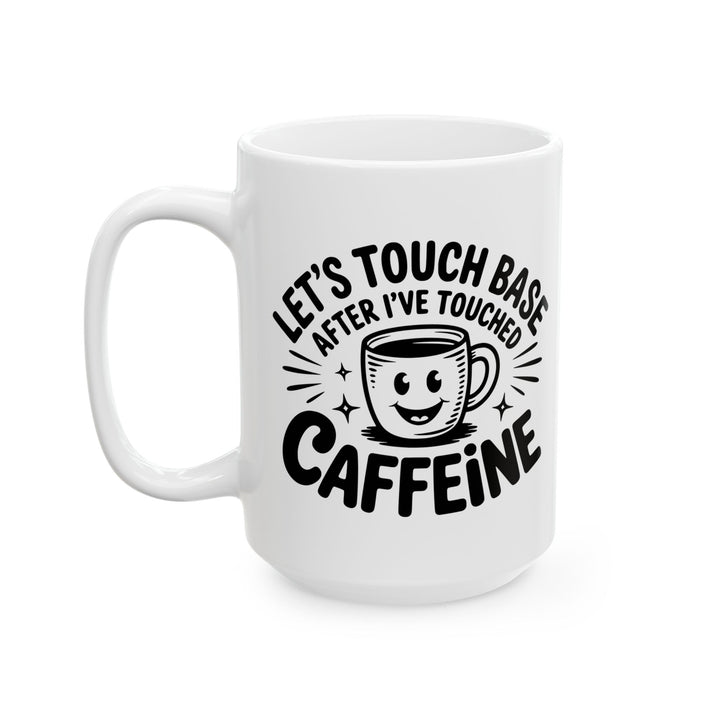 Lets Touch Base After I Have Had Caffeine Mug