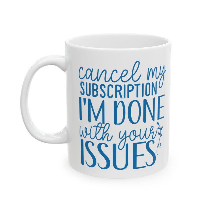 Cancel My Subscription. I Am Done With Your Issues Mug