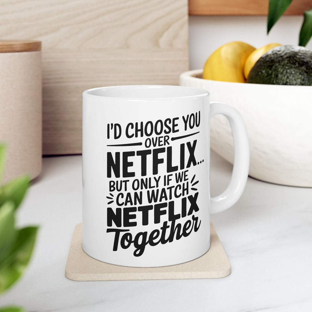 I Choose You Over Netflix Ceramic Mug