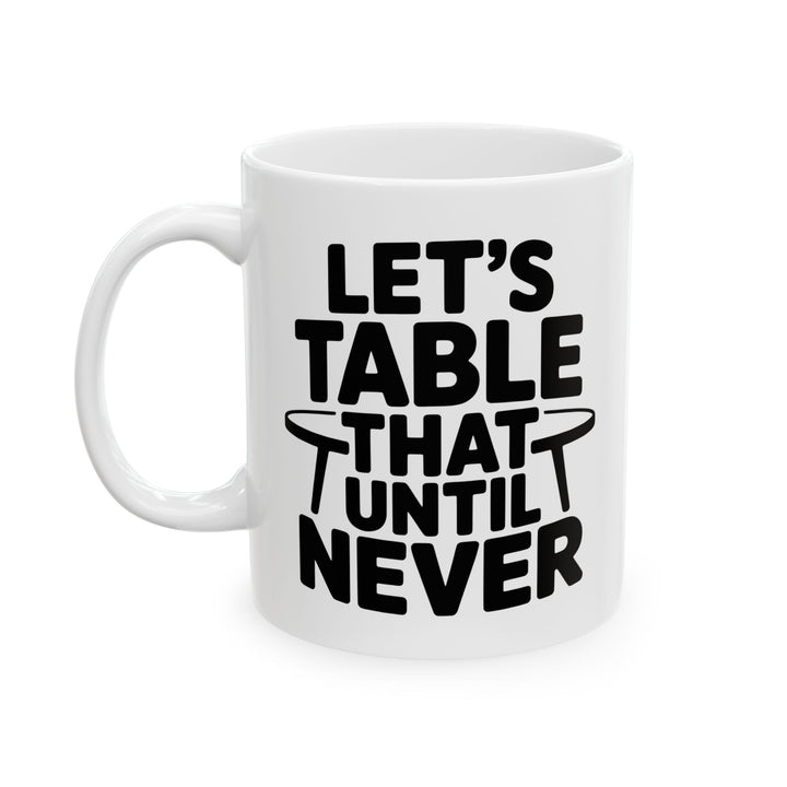 Lets Table That Never Mug