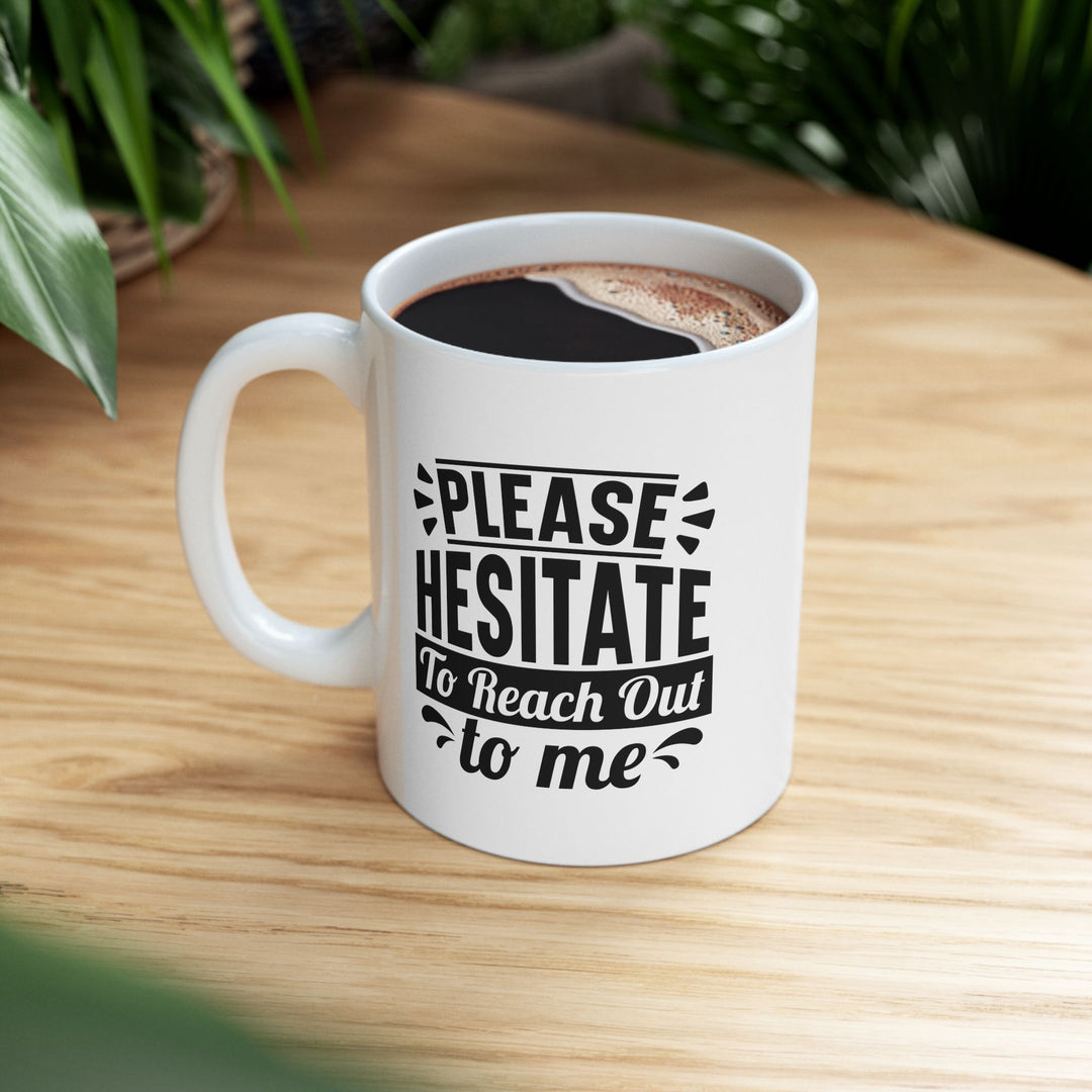 Please Hesitate To Reach Out To Me Mug