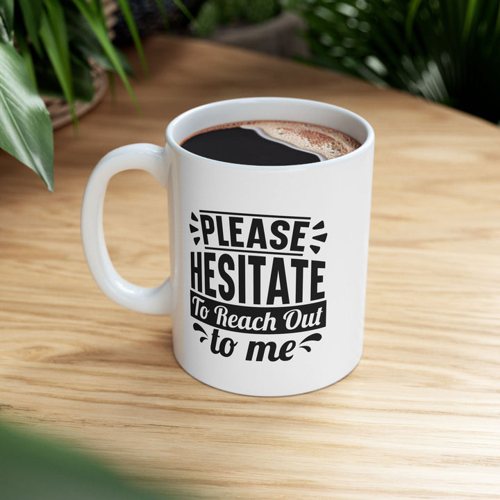 Please Hesitate To Reach Out To Me Mug
