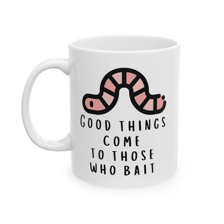 Good Things Come To Those That Bait Mug