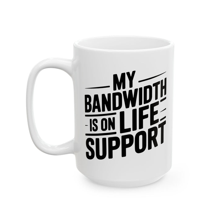 My Bandwidth Is On Life Support Mug
