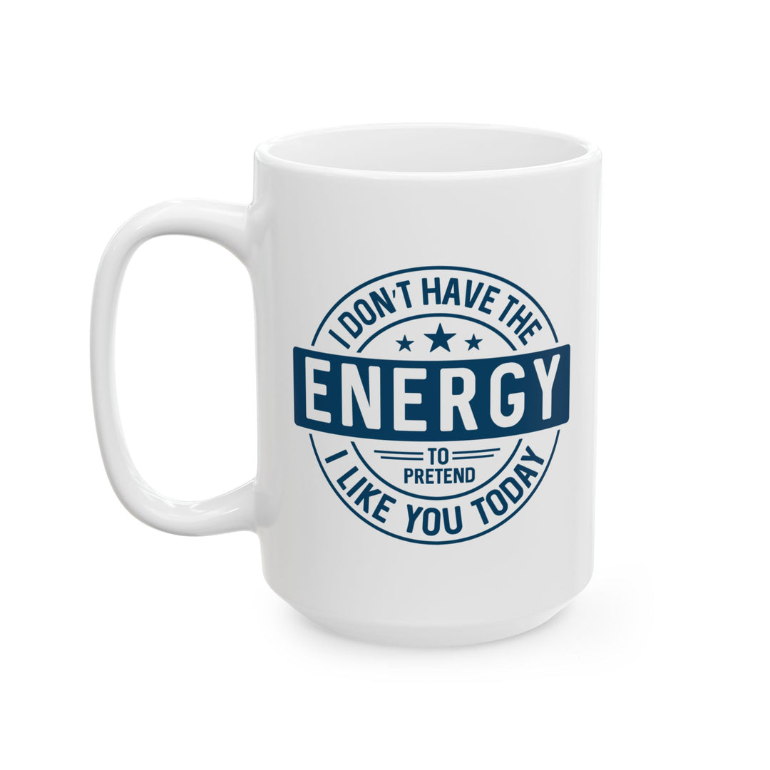 I Don't Have The Energy To Pretend To Like You Today Mug
