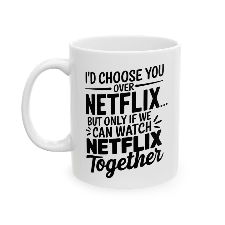 I Choose You Over Netflix Ceramic Mug