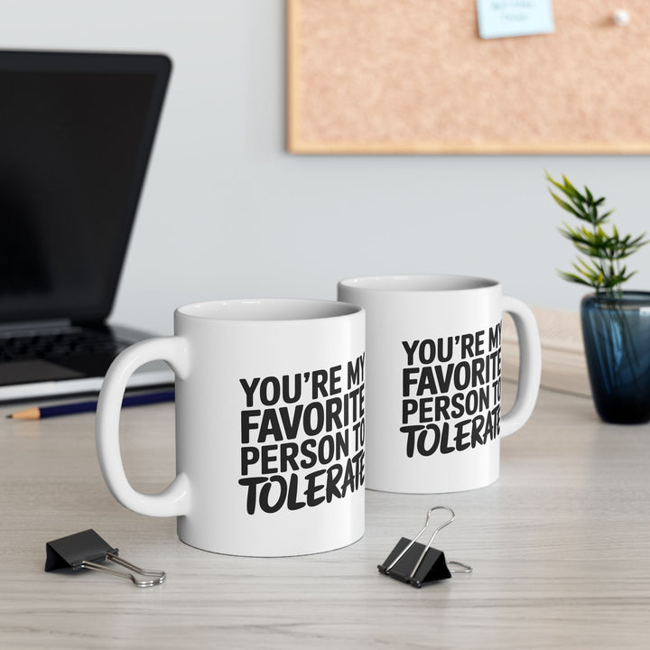 Your My Favorite Person to Tolerate Ceramic Mug