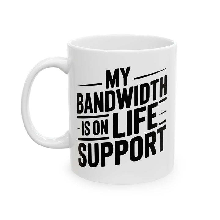 My Bandwidth Is On Life Support Mug