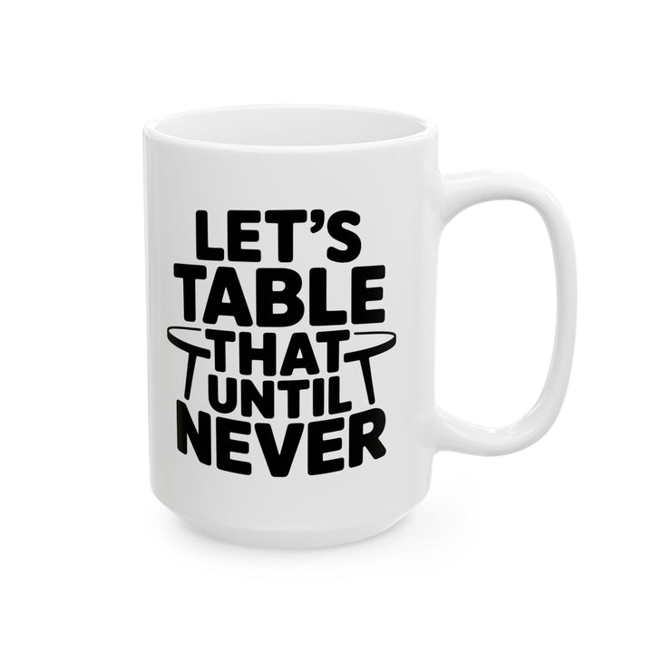 Lets Table That Never Mug
