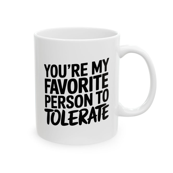 Your My Favorite Person to Tolerate Ceramic Mug