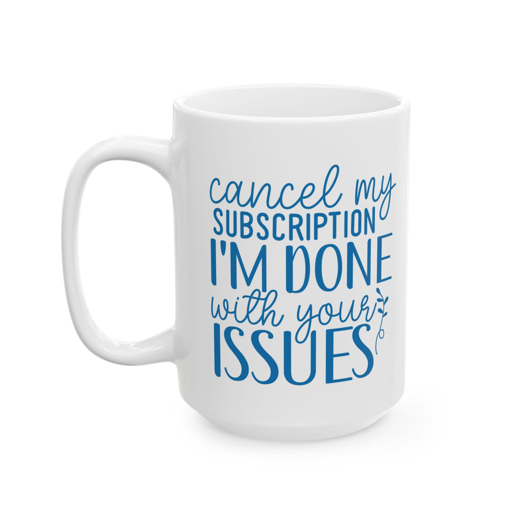 Cancel My Subscription. I Am Done With Your Issues Mug