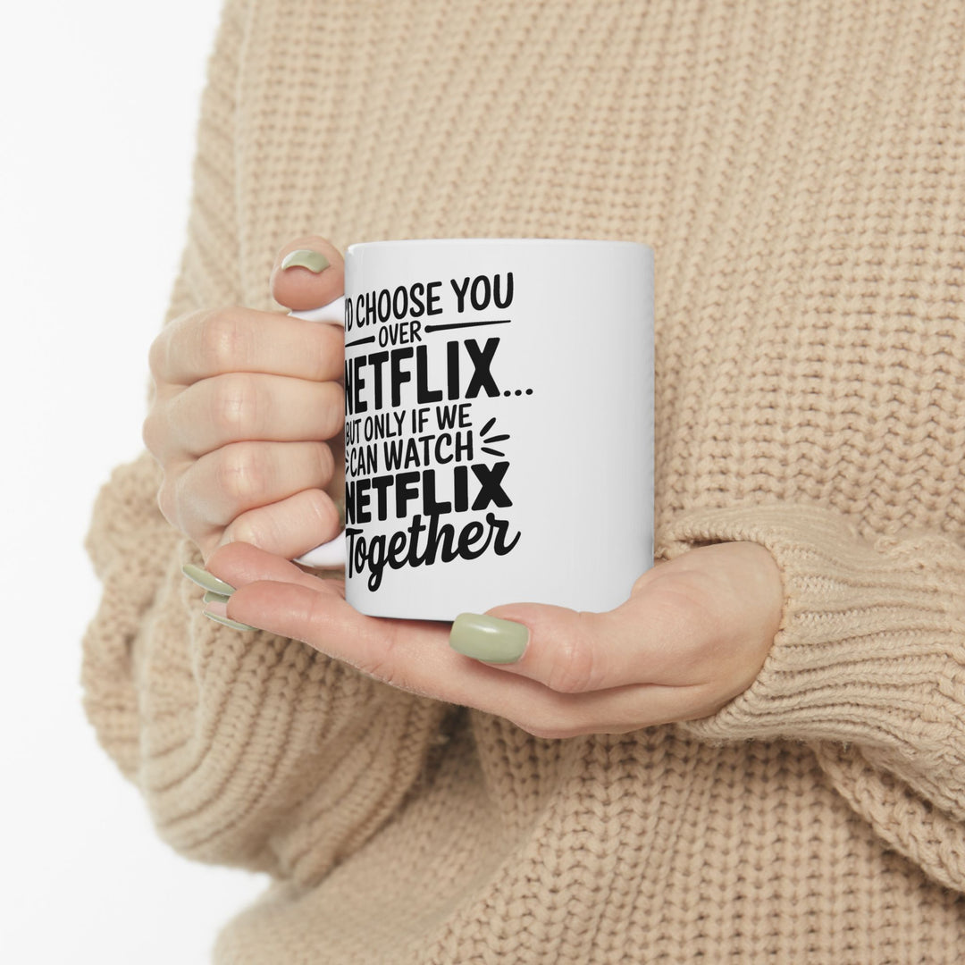I Choose You Over Netflix Ceramic Mug