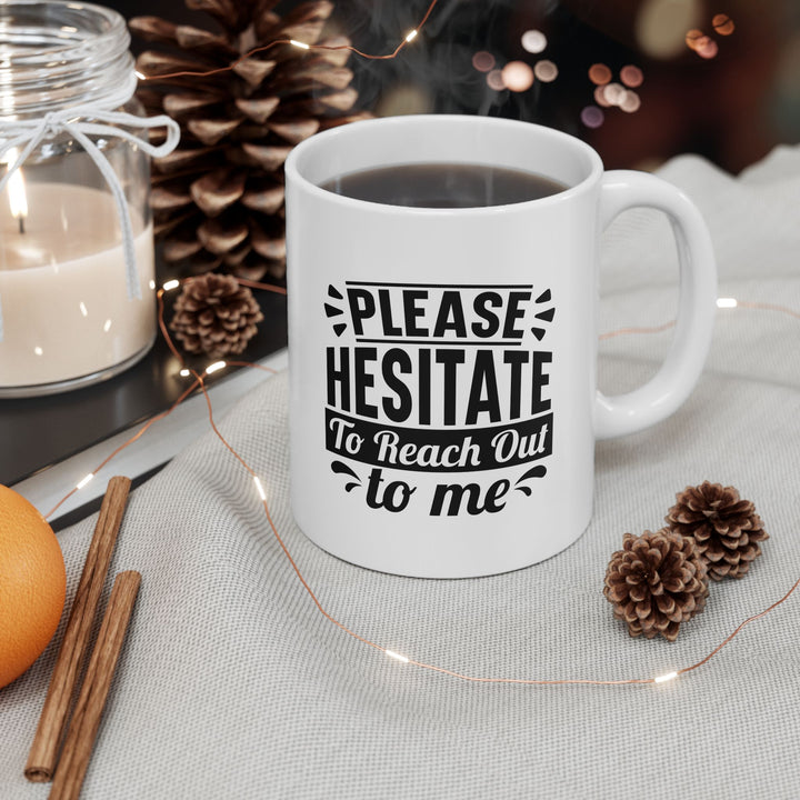 Please Hesitate To Reach Out To Me Mug