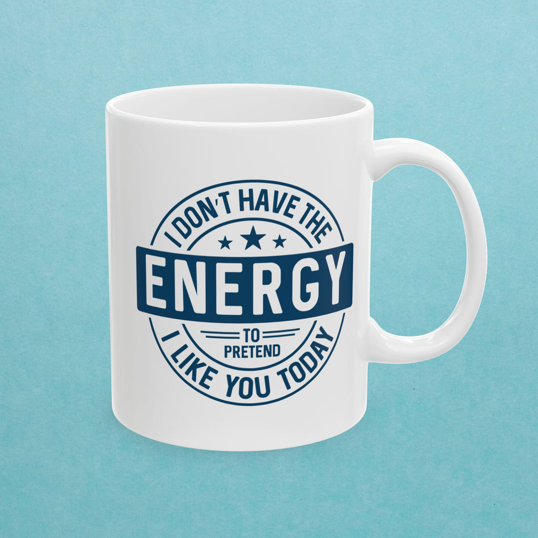 I Don't Have The Energy To Pretend To Like You Today Mug
