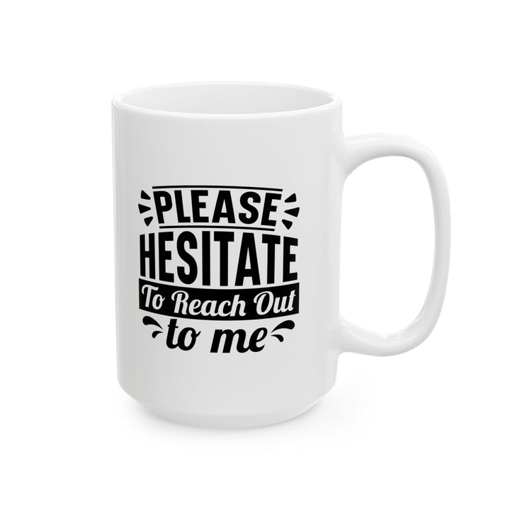 Please Hesitate To Reach Out To Me Mug