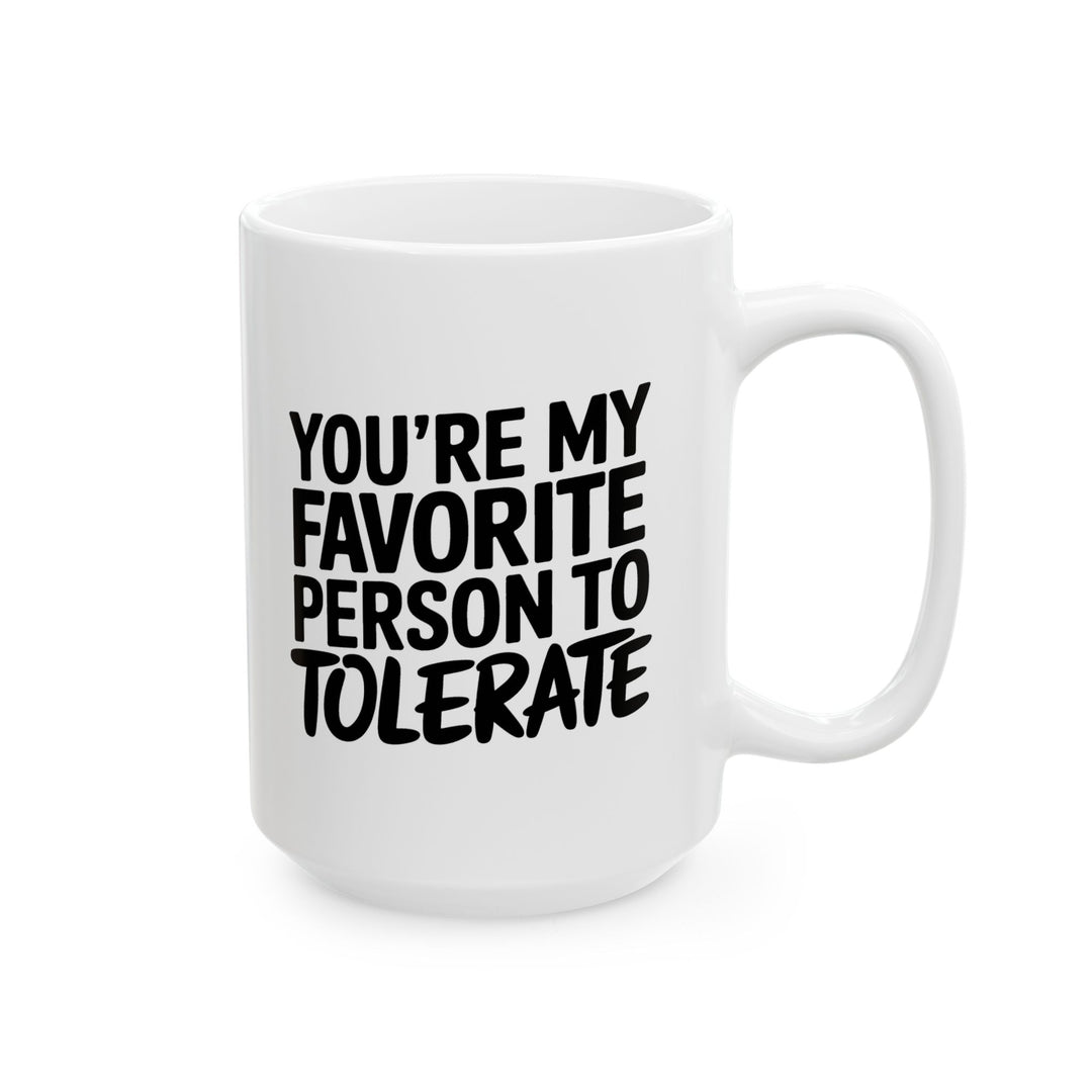 Your My Favorite Person to Tolerate Ceramic Mug