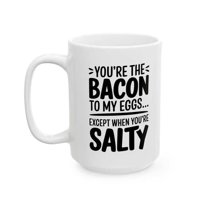 You Are The Bacon To My Eggs Ceramic Mug