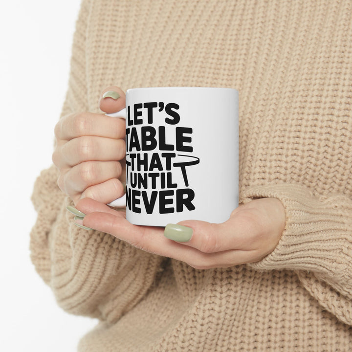Lets Table That Never Mug