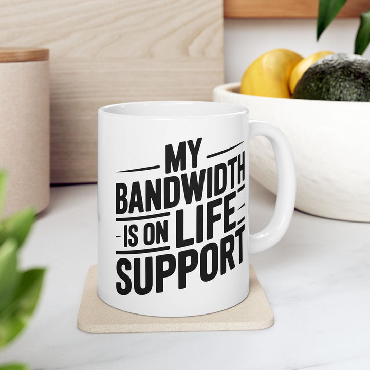 My Bandwidth Is On Life Support Mug