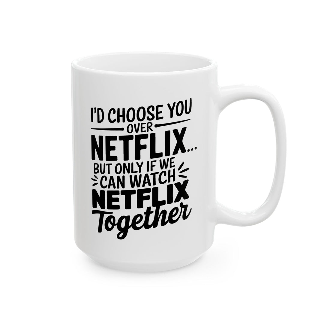 I Choose You Over Netflix Ceramic Mug