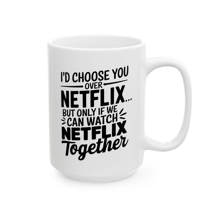 I Choose You Over Netflix Ceramic Mug