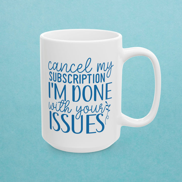 Cancel My Subscription. I Am Done With Your Issues Mug