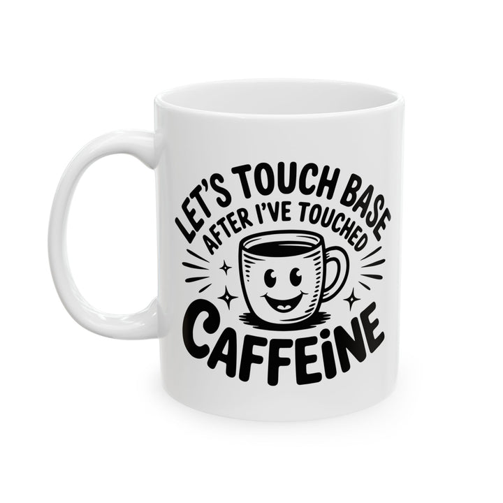 Lets Touch Base After I Have Had Caffeine Mug